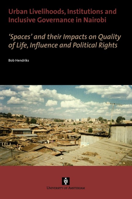 Urban Livelihoods, Institutions and Inclusive Governance in Nairobi. Spaces and their Impacts on Quality of Life, Influence and Political Rights