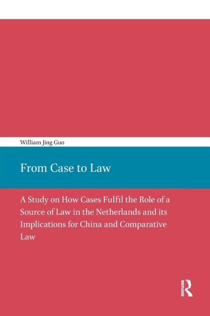 From Case to Law: A Study on How Cases Fulfil the Role of a Source of Law in the Netherlands and its Implications for China and Comparative Law
