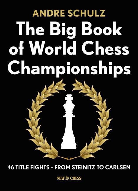 The Big Book of World Chess Championships: 46 Title Fights - From Steinitz to Carlsen