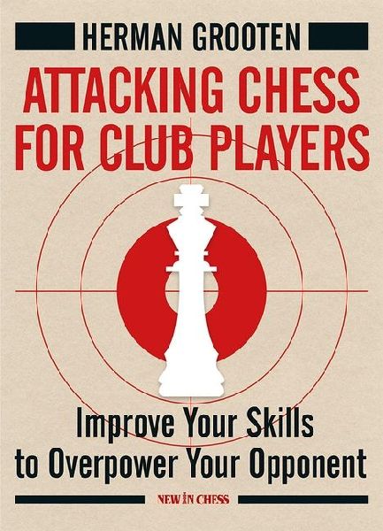 Attacking Chess for Club Players: Improve Your Skills to Overpower Your Opponent