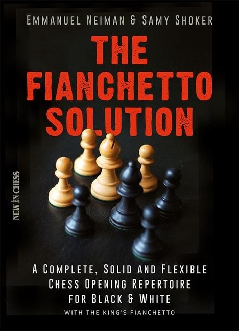 The Fianchetto Solution: A Complete, Solid and Flexible Chess Opening Repertoire for Black & White - With the Kings Fianchetto