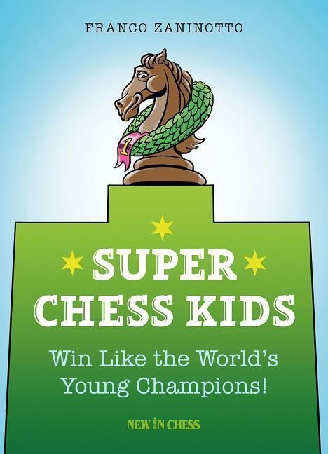 Super Chess Kids: Win Like the Worlds Young Champions