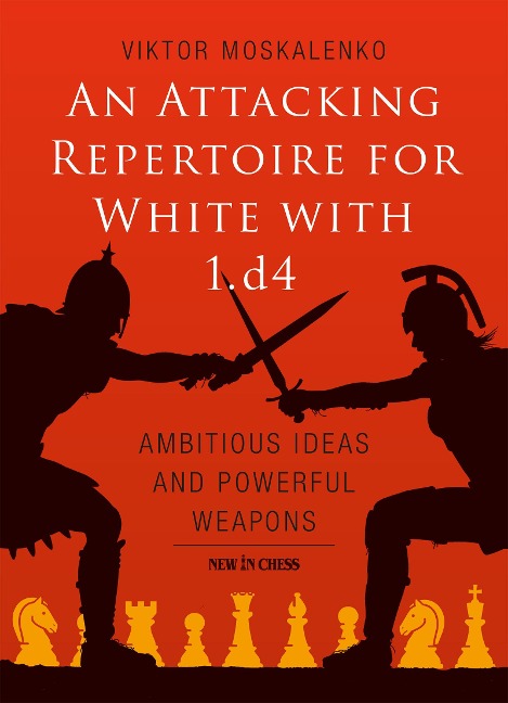 Attacking Repertoire for White with 1.D4: Ambitious Ideas and Powerful Weapons
