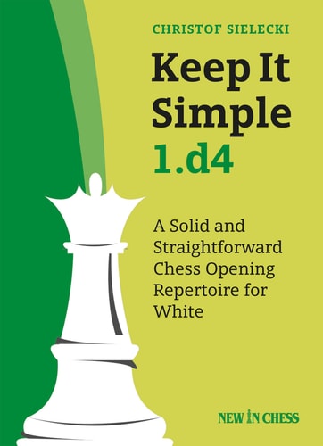 Keep It Simple 1. D4 A Solid and Straightforward Chess Opening Repertoire for White