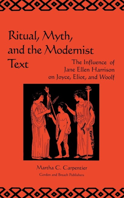 Ritual, Myth and the Modernist Text: The Influence of Jane Ellen Harrison on Joyce, Eliot and Woolf