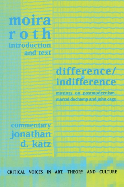 Difference / Indifference: Musings on Postmodernism, Marcel Duchamp and John Cage