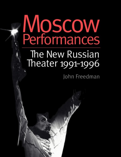 Moscow Performances: The New Russian Theater 1991-1996