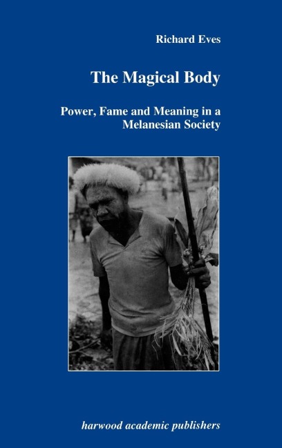 The Magical Body: Power, Fame and Meaning in a Melanesian Society