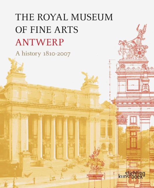 The Royal Museum of Fine Arts Antwerp: A History:1810 - 2007