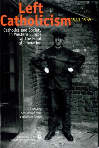 Left Catholicism, 1943-1955 Catholics and Society in Western Europe at the Point of Liberation