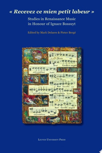 "Recevez Ce Mien Petit Labeur" Studies in Renaissance Music in Honour of Ignace Bossuyt