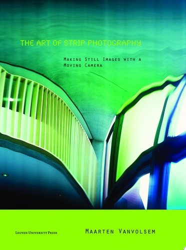 The Art of Strip Photography Making Still Images with a Moving Camera
