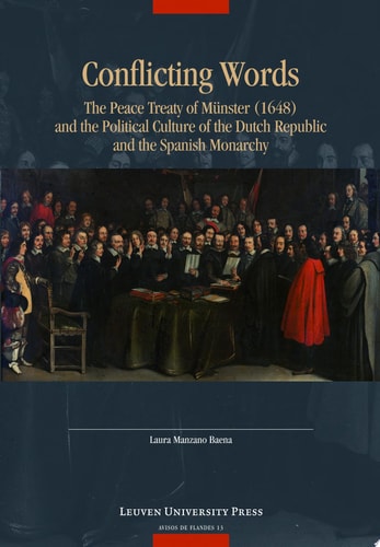 Conflicting Words The Peace Treaty of Münster (1648) and the Political Culture of the Dutch Republic and the Spanish Monarchy