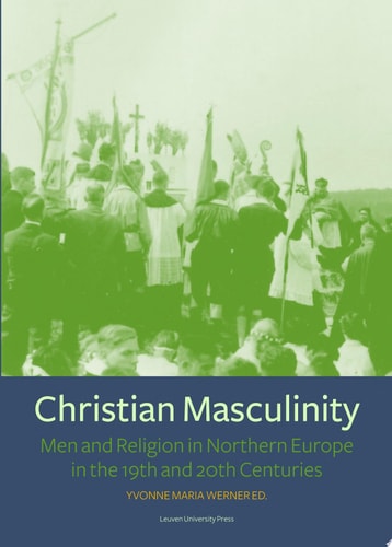 Christian Masculinity Men and Religion in Northern Europe in the 19th and 20th Centuries