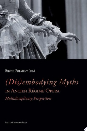 (Dis)embodying Myths in Ancien Régime Opera Multidisciplinary Perspectives