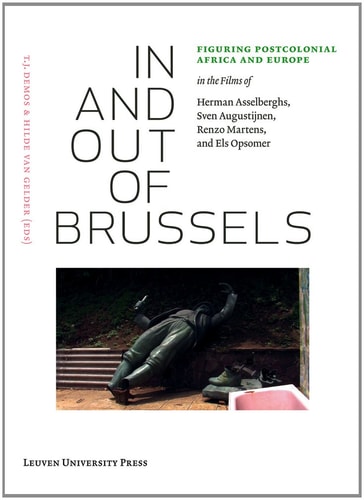 In and Out of Brussels Figuring Postcolonial Africa and Europe in the Films of Herman Asselberghs, Sven Augustijnen, Renzo Martens, and Els Opsomer