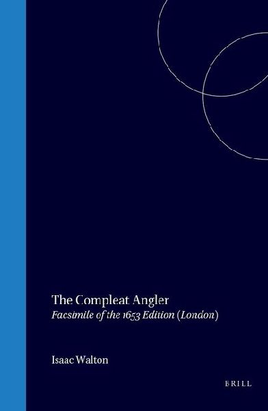 The Compleat Angler, Or, the Contemplative Man's Recreation: Being a Discourse of Fish and Fishing Not Unworthy the Perusal of Most Anglers