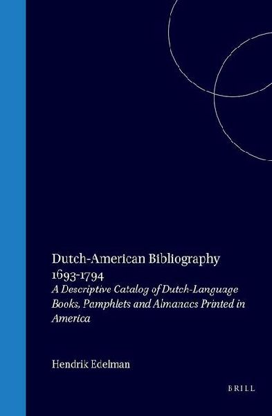 Dutch-American Bibliography, 1693-1794: A Descriptive Catalog of Dutch-Language Books, Pamphlets and Almanacs Printed in America