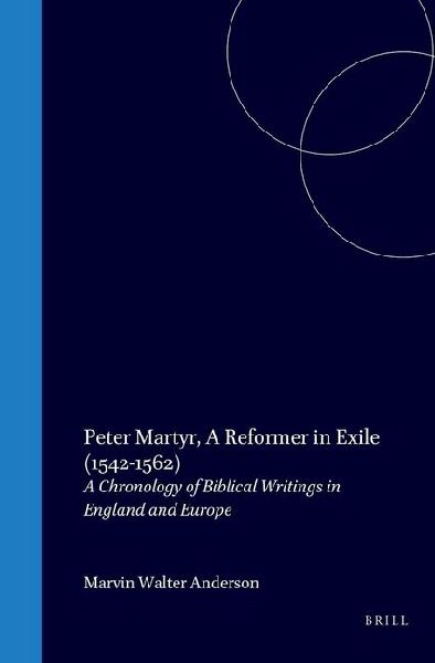 Peter Martyr, a Reformer in Exile (1542-1562): A Chronology of Biblical Writings in England and Europe