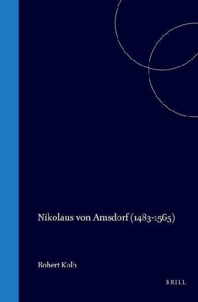 Nikolaus Von Amsdorf (1483-1565): Popular Polemics in the Preservation of Luther's Legacy