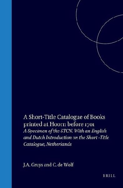 A Short-Title Catalogue of Books Printed at Hoorn Before 1701: A Specimen of the Stcn. with an English and Dutch Introduction on the Short -Title Catalogue, Netherlands