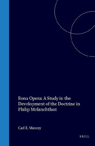 Bona Opera: A Study in the Development of the Doctrine in Philip Melanchthon