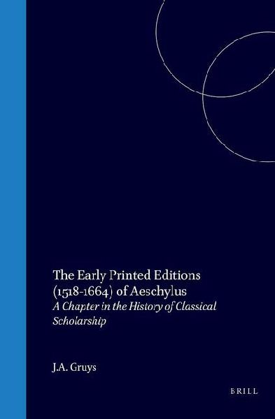 The Early Printed Editions (1518-1664) of Aeschylus: A Chapter in the History of Classical Scholarship
