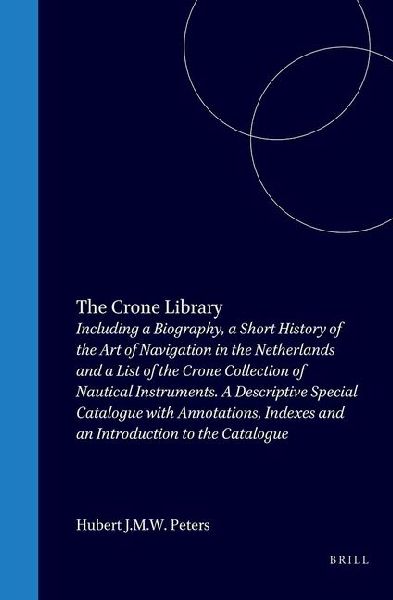 The Crone Library: Books on the Art of Navigation Left by Dr. Ernst Crone to the Scheepvaart Museum in 1975 and Books on the Same Subject Acquired by the Museum Previously