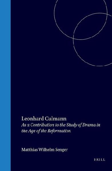 Leonhard Culmann: A Literary Biography and an Edition of Five Plays as a Contribution to the Study of Drama in the Age of the Reformation