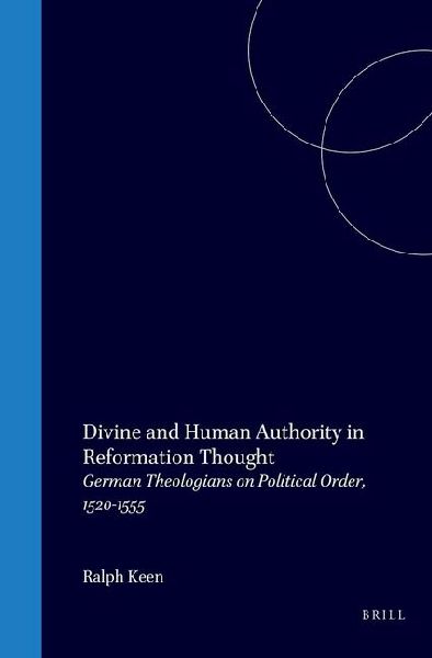 Divine and Human Authority in Reformation Thought: German Theologians on Political Order, 1520-1555