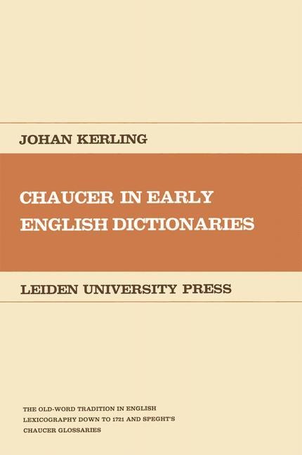 Chaucer in Early English Dictionaries: The Old-Word Tradition in English Lexicography down to 1721 and Speghts Chaucer Glossaries