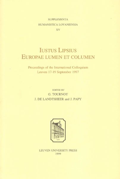 Iustus Lipsius Europae Lumen et Columen: Proceedings of the International Colloquium Leuven 17-19 September 1997