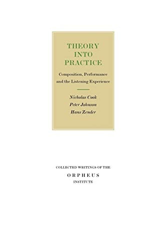 Theory into Practice: Composition, Performance and the Listening Experience (Collected Writings of the Orpheus Institute)