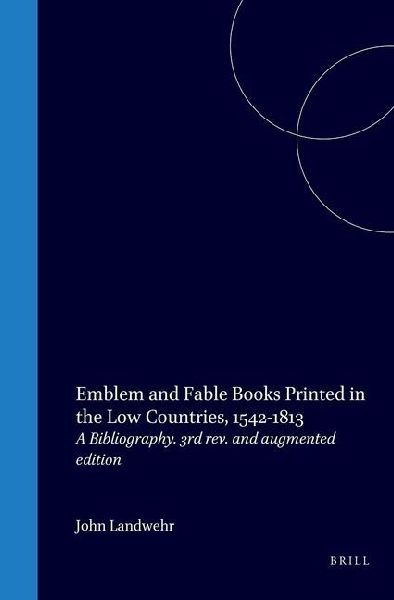 Emblem and Fable Books Printed in the Low Countries, 1542-1813: A Bibliography. 3rd Rev. and Augmented Edition
