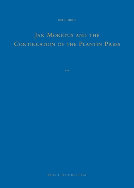Jan Moretus and the Continuation of the Plantin Press (2 Vols.): A Bibliography of the Works Published and Printed by Jan Moretus I in Antwerp (1589-1610)