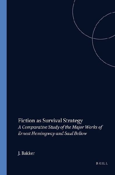 Fiction as Survival Strategy: A Comparative Study of the Major Works of Ernest Hemingway and Saul Bellow