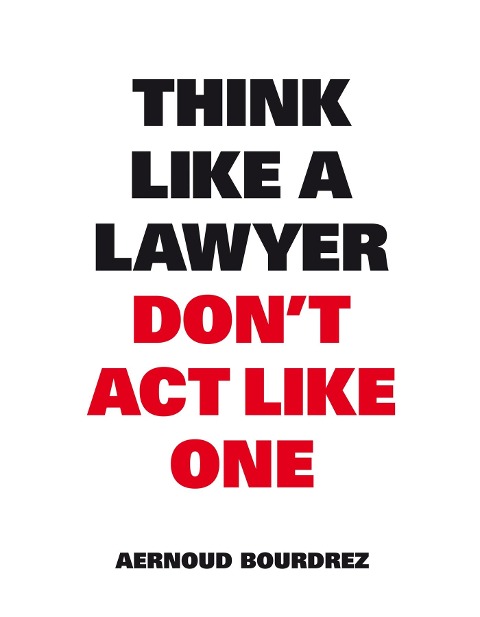 Think Like A Lawyer, Dont Act Like One