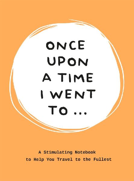 Once Upon a Time I Went to . . .: A Stimulating Notebook to Help You Travel to the Fullest