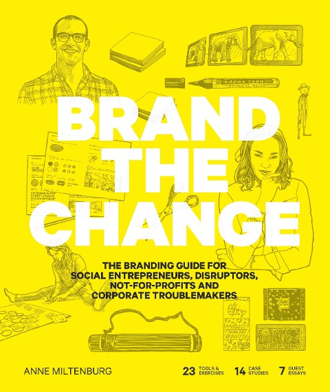 Brand the Change: The Branding Guide for Social Entrepreneurs, Disruptors, Not-For-Profits and Corporate Troublemakers