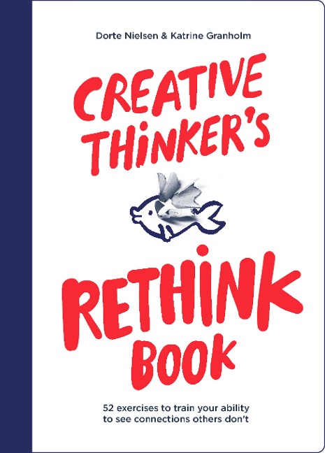 Creative Thinkers Rethink Book: 52 Exercises to Train Your Ability to See Connections Others Don