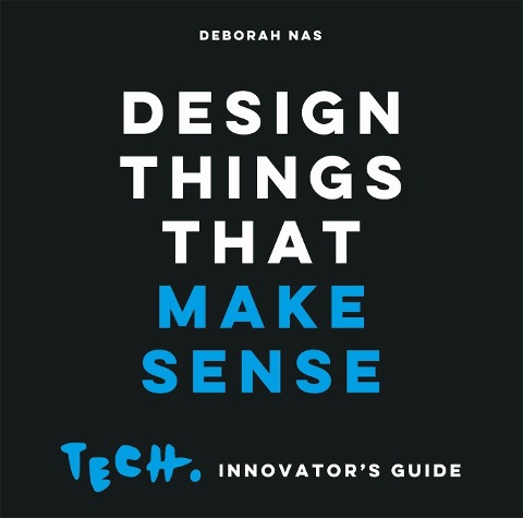 Design Things That Make Sense: Tech. Innovator's Guide