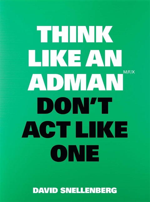 Think Like an Adman, Dont Act Like One