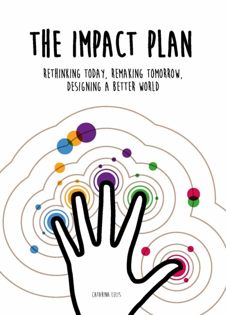 The Impact Plan: Rethinking Today, Remaking Tomorrow, Designing a Better World