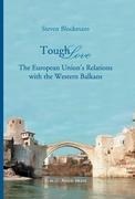 Tough Love: The European Unions Relations with the Western Balkans