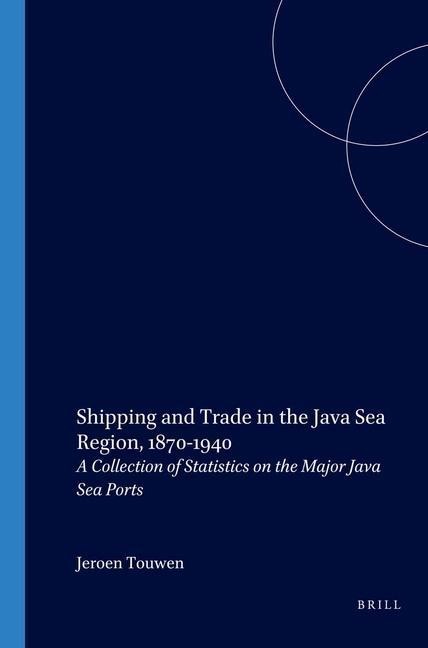 Shipping and Trade in the Java Sea Region, 1870-1940: A Collection of Statistics on the Major Java Sea Ports