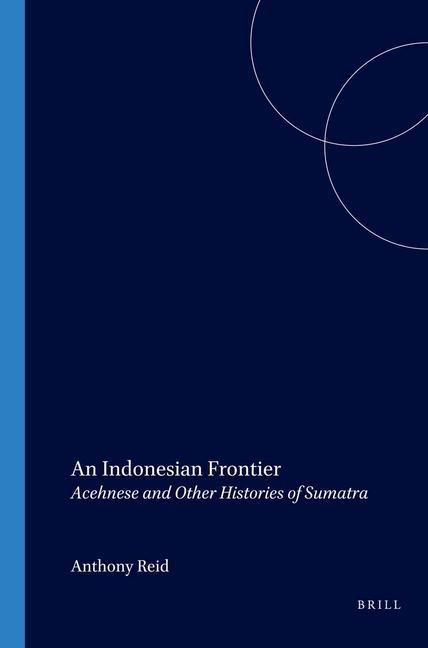 An Indonesian Frontier: Acehnese and Other Histories of Sumatra