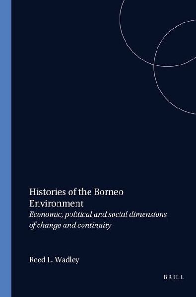 Histories of the Borneo Environment: Economic, Political and Social Dimensions of Change and Continuity