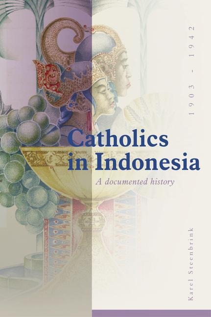 Catholics in Indonesia, 1808-1942: A Documented History. Volume 2: The Spectacular Growth of a Self Confident Minority, 1903-1942