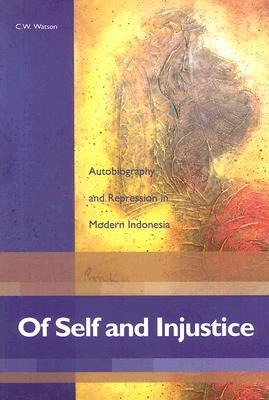 Of Self and Injustice: Autobiography and Repression in Modern Indonesia