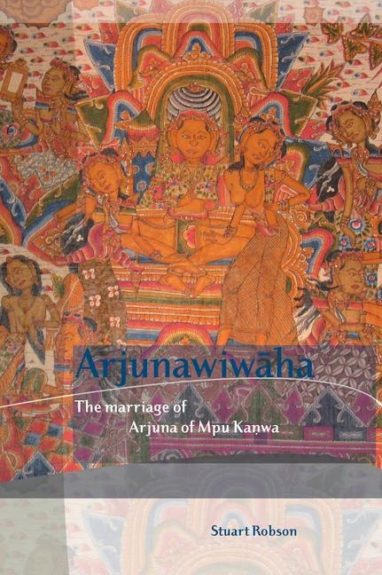 Arjunawiw&#257;ha: The Marriage of Arjuna of Mpu Kanwa